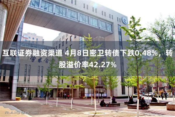 互联证劵融资渠道 4月8日密卫转债下跌0.48%，转股溢价率42.27%