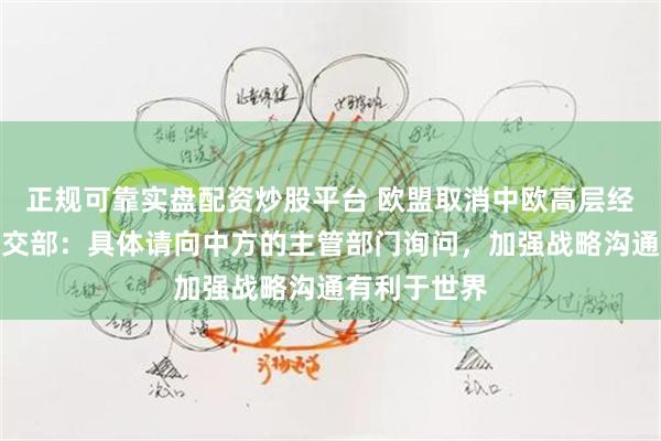 正规可靠实盘配资炒股平台 欧盟取消中欧高层经济对话？外交部：具体请向中方的主管部门询问，加强战略沟通有利于世界