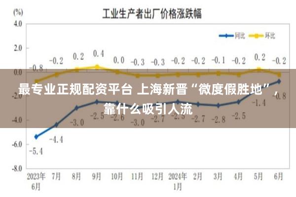 最专业正规配资平台 上海新晋“微度假胜地”，靠什么吸引人流